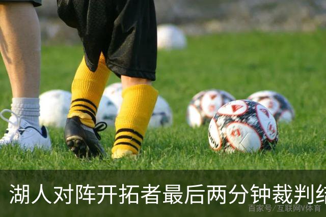 湖人对阵开拓者最后两分钟裁判结果分析